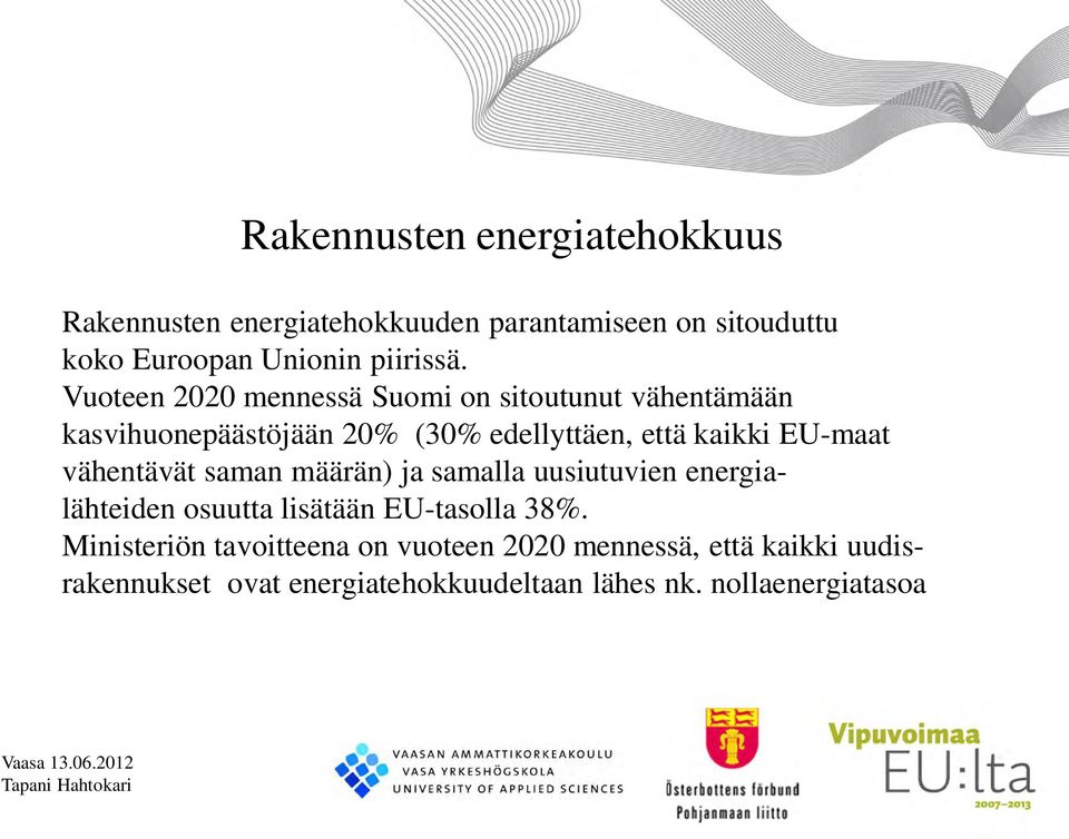 Vuoteen 2020 mennessä Suomi on sitoutunut vähentämään kasvihuonepäästöjään 20% (30% edellyttäen, että kaikki EU-maat