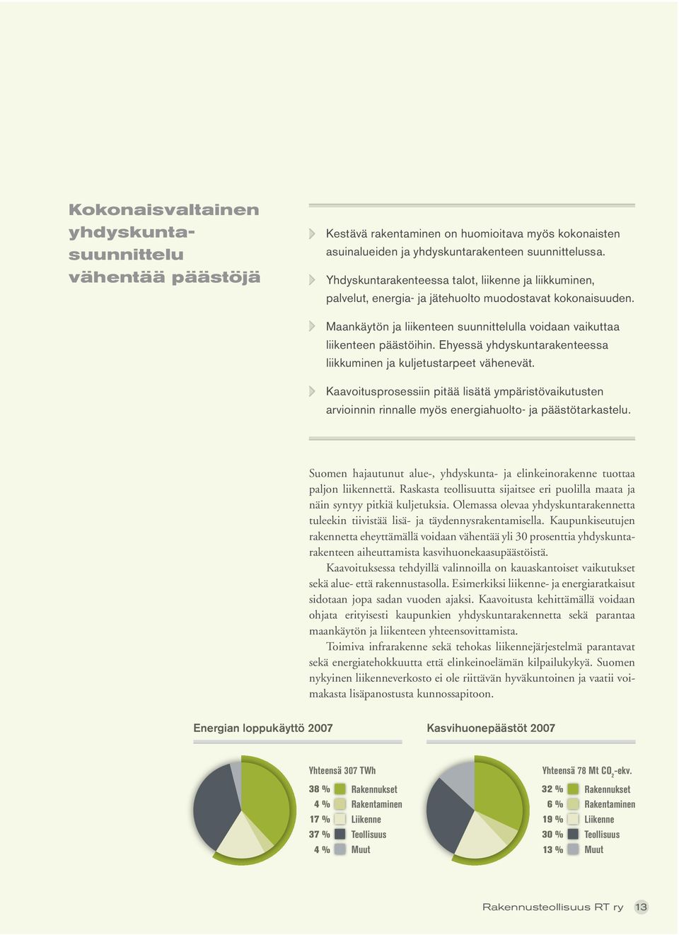 Ehyessä yhdyskuntarakenteessa liikkuminen ja kuljetustarpeet vähenevät. Kaavoitusprosessiin pitää lisätä ympäristövaikutusten arvioinnin rinnalle myös energiahuolto- ja päästötarkastelu.