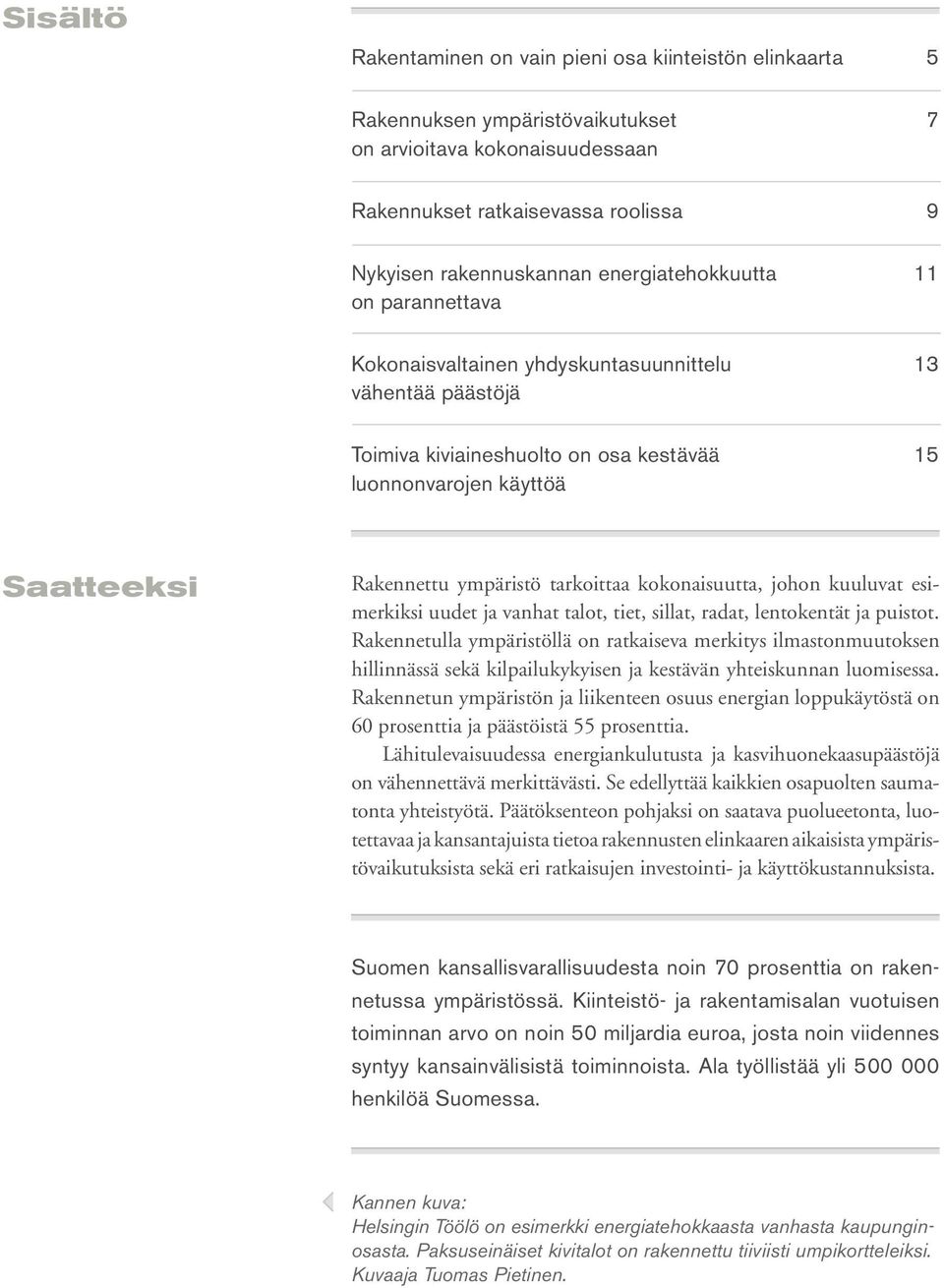 tarkoittaa kokonaisuutta, johon kuuluvat esimerkiksi uudet ja vanhat talot, tiet, sillat, radat, lentokentät ja puistot.