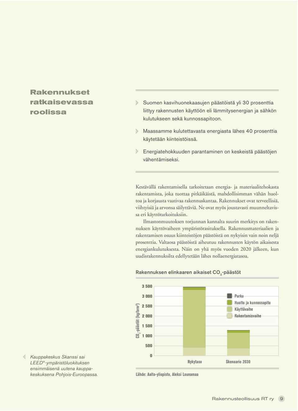 Kestävällä rakentamisella tarkoitetaan energia- ja materiaalitehokasta rakentamista, joka tuottaa pitkäikäistä, mahdollisimman vähän huoltoa ja korjausta vaativaa rakennuskantaa.