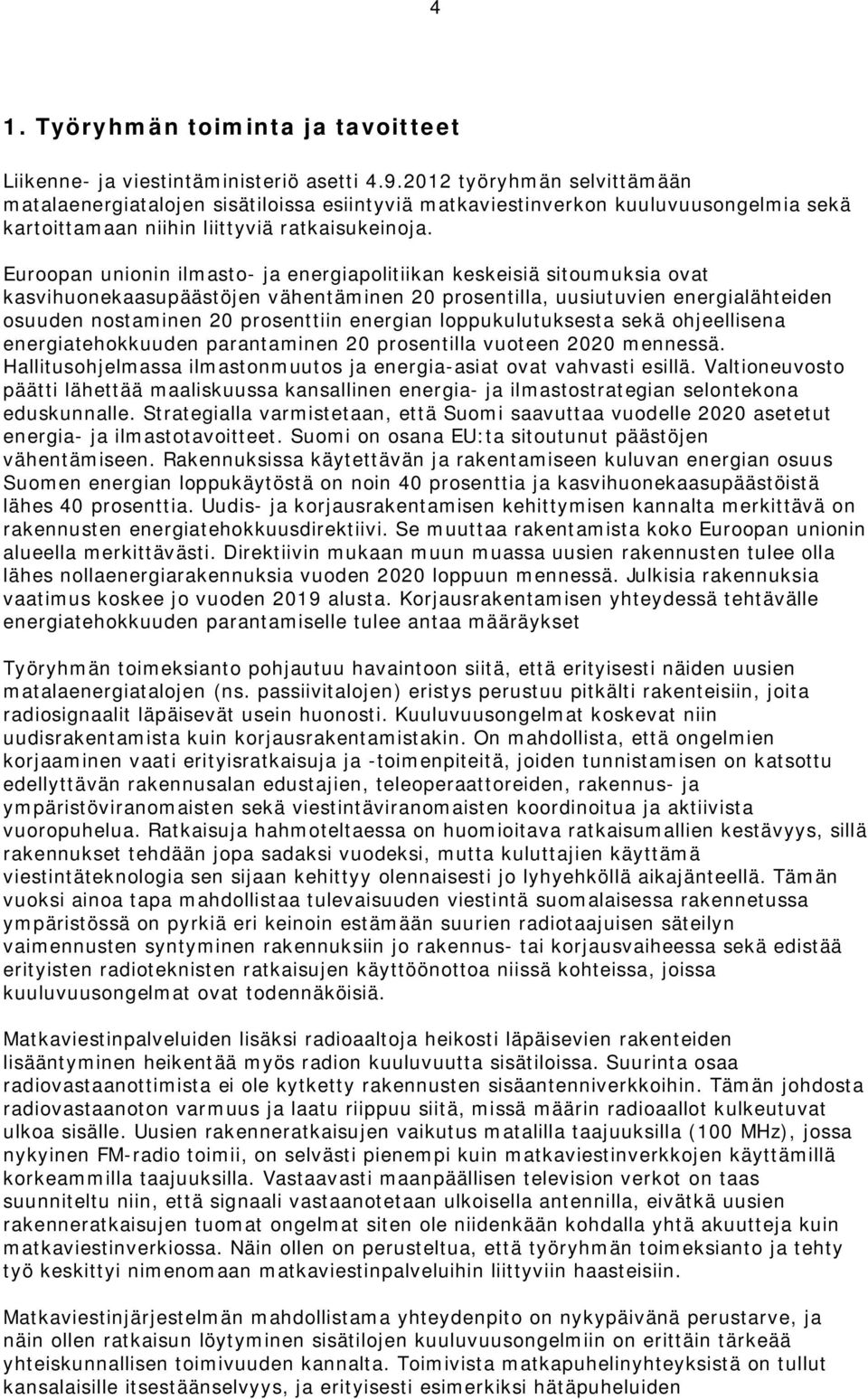 Euroopan unionin ilmasto- ja energiapolitiikan keskeisiä sitoumuksia ovat kasvihuonekaasupäästöjen vähentäminen 20 prosentilla, uusiutuvien energialähteiden osuuden nostaminen 20 prosenttiin energian