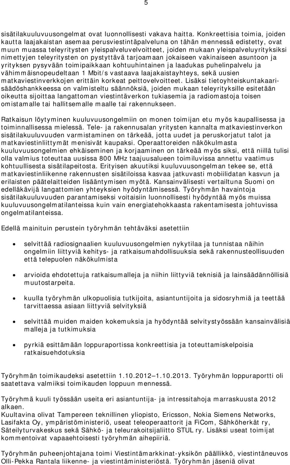 yleispalveluyrityksiksi nimettyjen teleyritysten on pystyttävä tarjoamaan jokaiseen vakinaiseen asuntoon ja yrityksen pysyvään toimipaikkaan kohtuuhintainen ja laadukas puhelinpalvelu ja