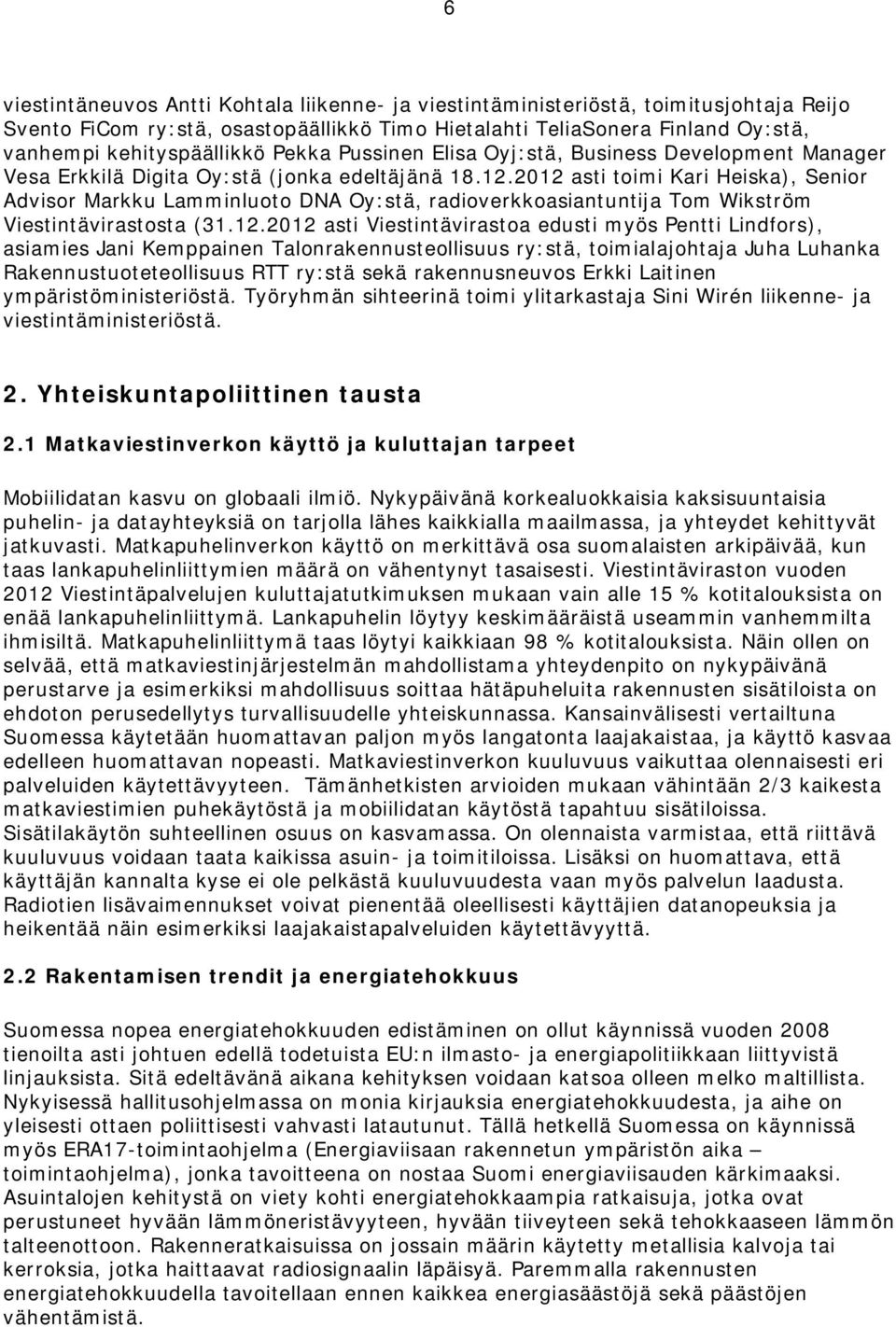 2012 asti toimi Kari Heiska), Senior Advisor Markku Lamminluoto DNA Oy:stä, radioverkkoasiantuntija Tom Wikström Viestintävirastosta (31.12.2012 asti Viestintävirastoa edusti myös Pentti Lindfors),