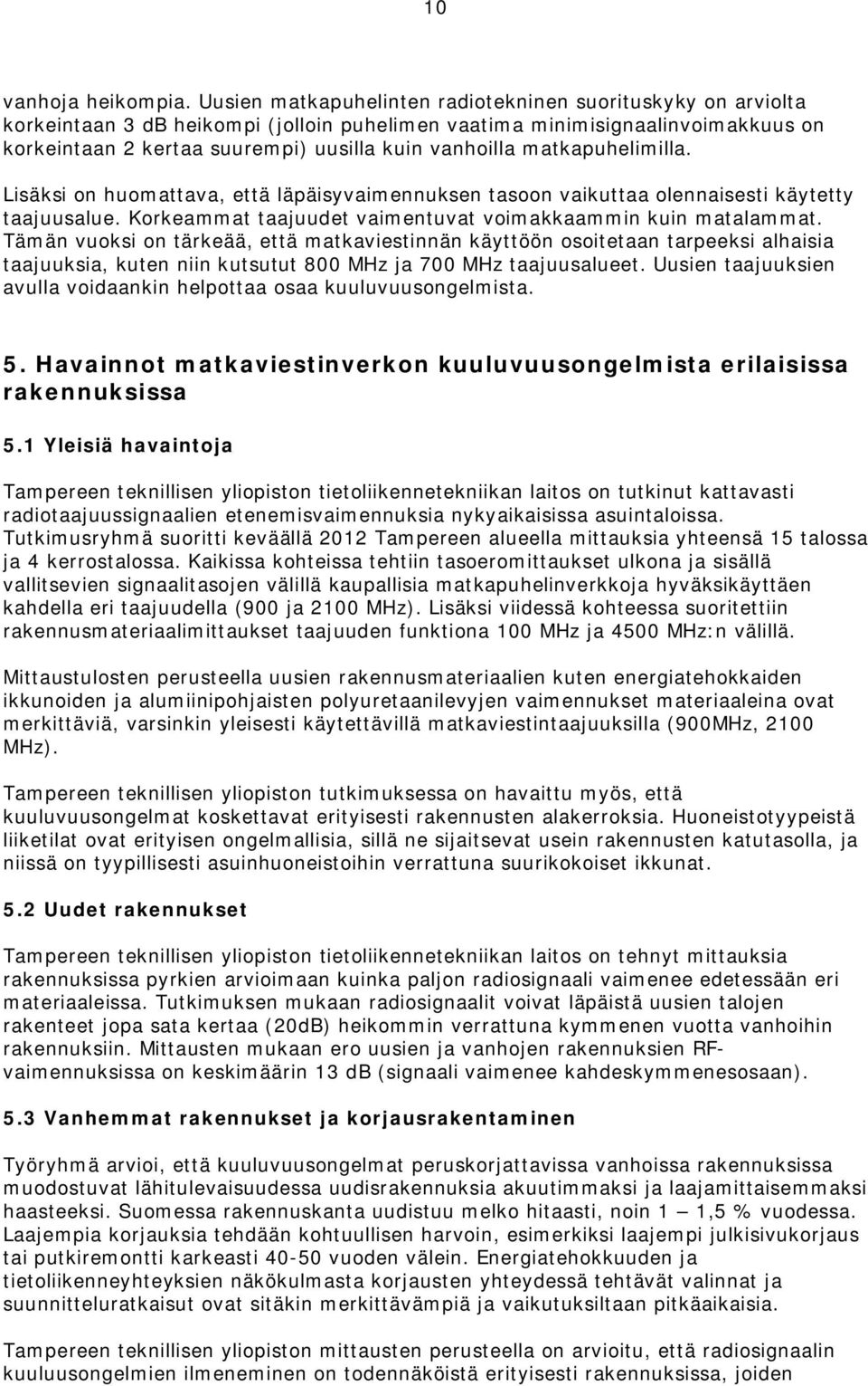 matkapuhelimilla. Lisäksi on huomattava, että läpäisyvaimennuksen tasoon vaikuttaa olennaisesti käytetty taajuusalue. Korkeammat taajuudet vaimentuvat voimakkaammin kuin matalammat.