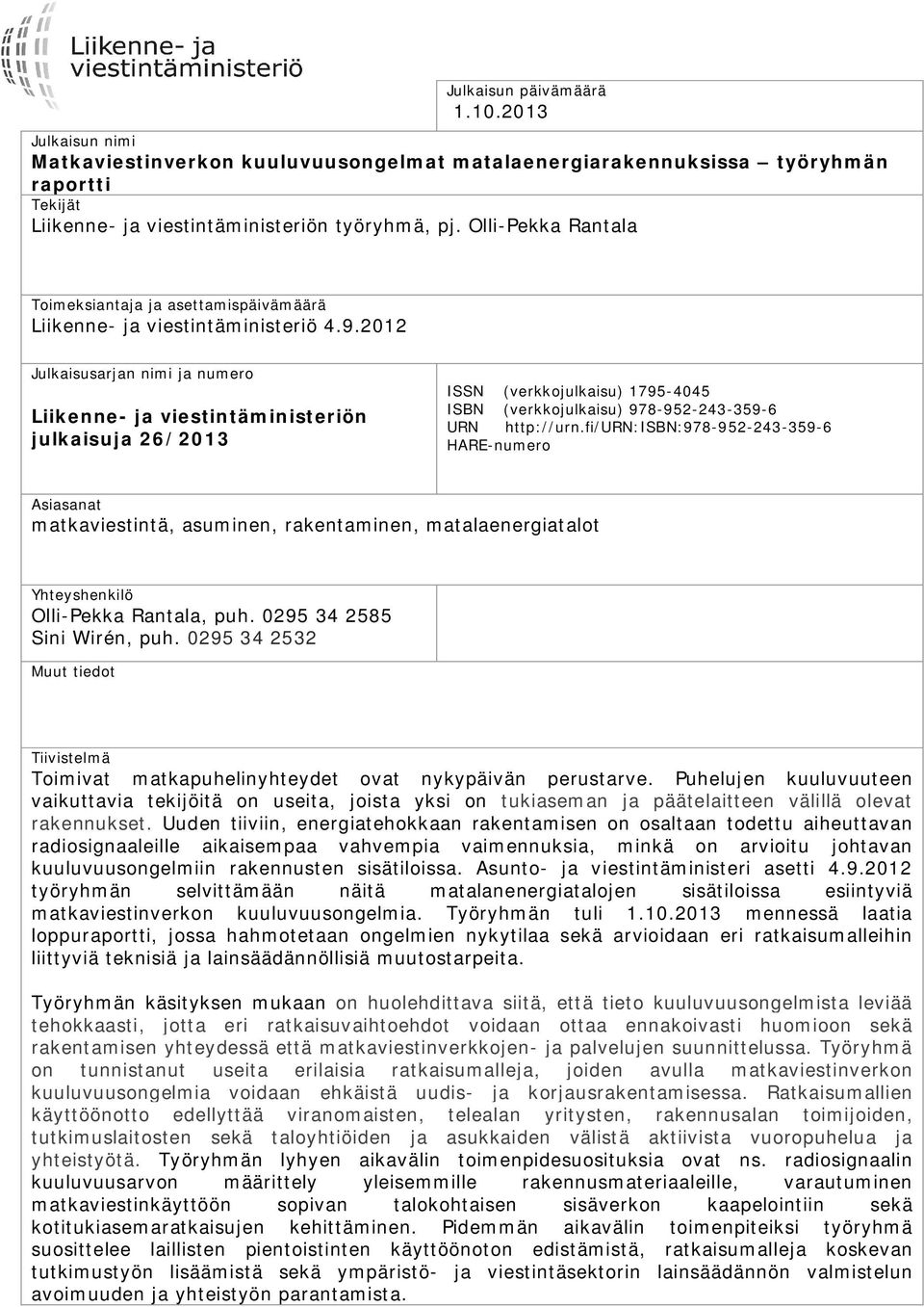 2012 Julkaisusarjan nimi ja numero Liikenne- ja viestintäministeriön julkaisuja 26/2013 ISSN (verkkojulkaisu) 1795-4045 ISBN (verkkojulkaisu) 978-952-243-359-6 URN http://urn.