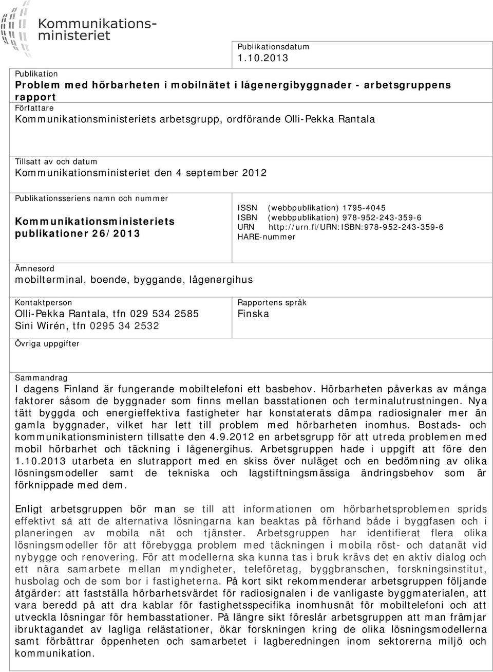 datum Kommunikationsministeriet den 4 september 2012 Publikationsseriens namn och nummer Kommunikationsministeriets publikationer 26/2013 ISSN (webbpublikation) 1795-4045 ISBN (webbpublikation)