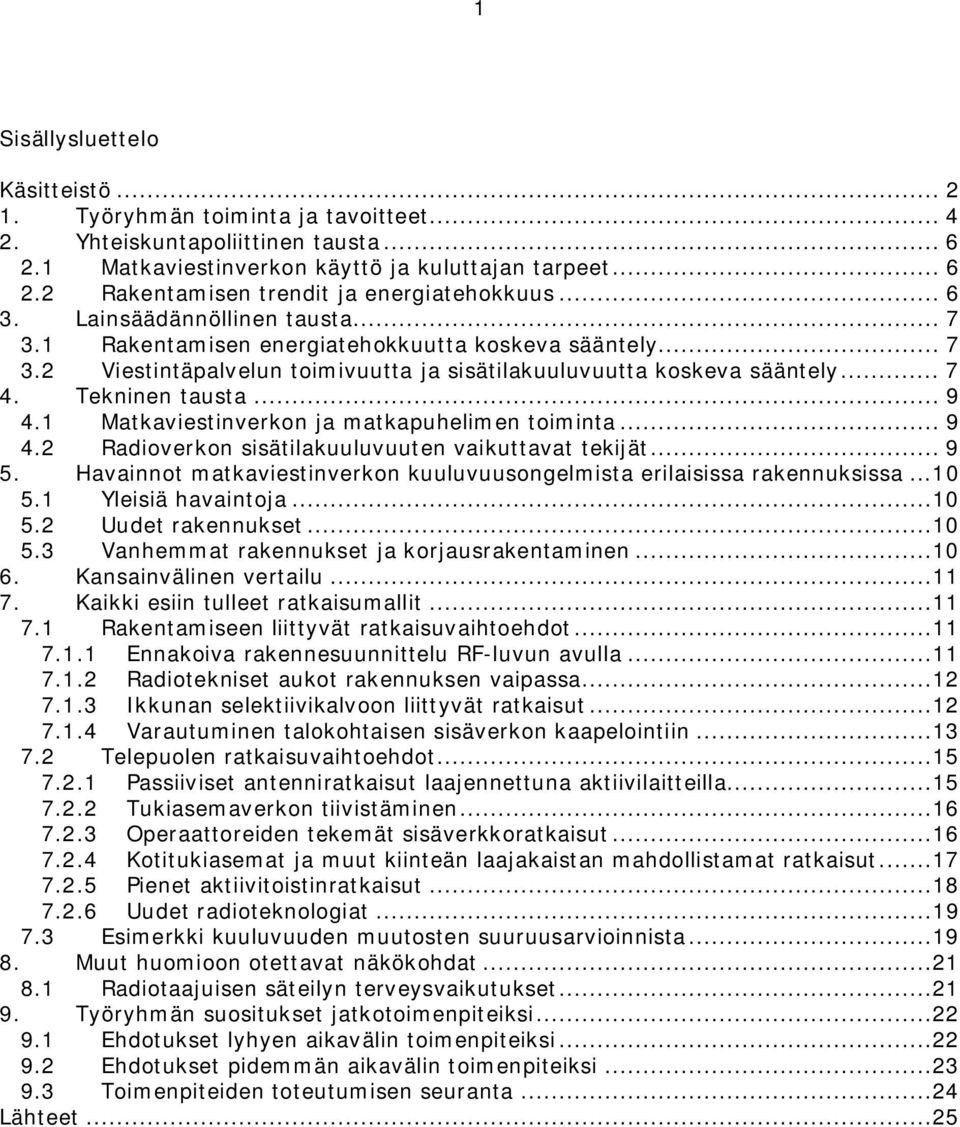 1 Matkaviestinverkon ja matkapuhelimen toiminta... 9 4.2 Radioverkon sisätilakuuluvuuten vaikuttavat tekijät... 9 5. Havainnot matkaviestinverkon kuuluvuusongelmista erilaisissa rakennuksissa...10 5.