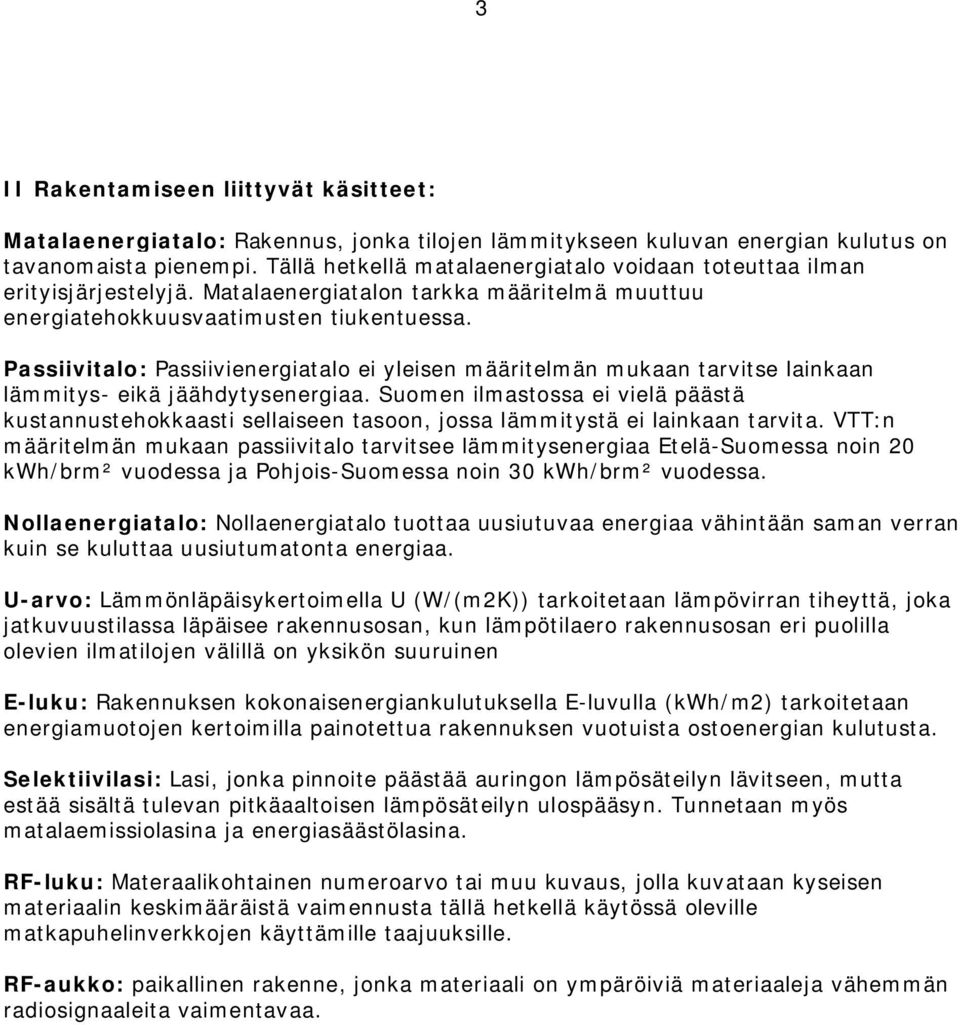 Passiivitalo: Passiivienergiatalo ei yleisen määritelmän mukaan tarvitse lainkaan lämmitys- eikä jäähdytysenergiaa.