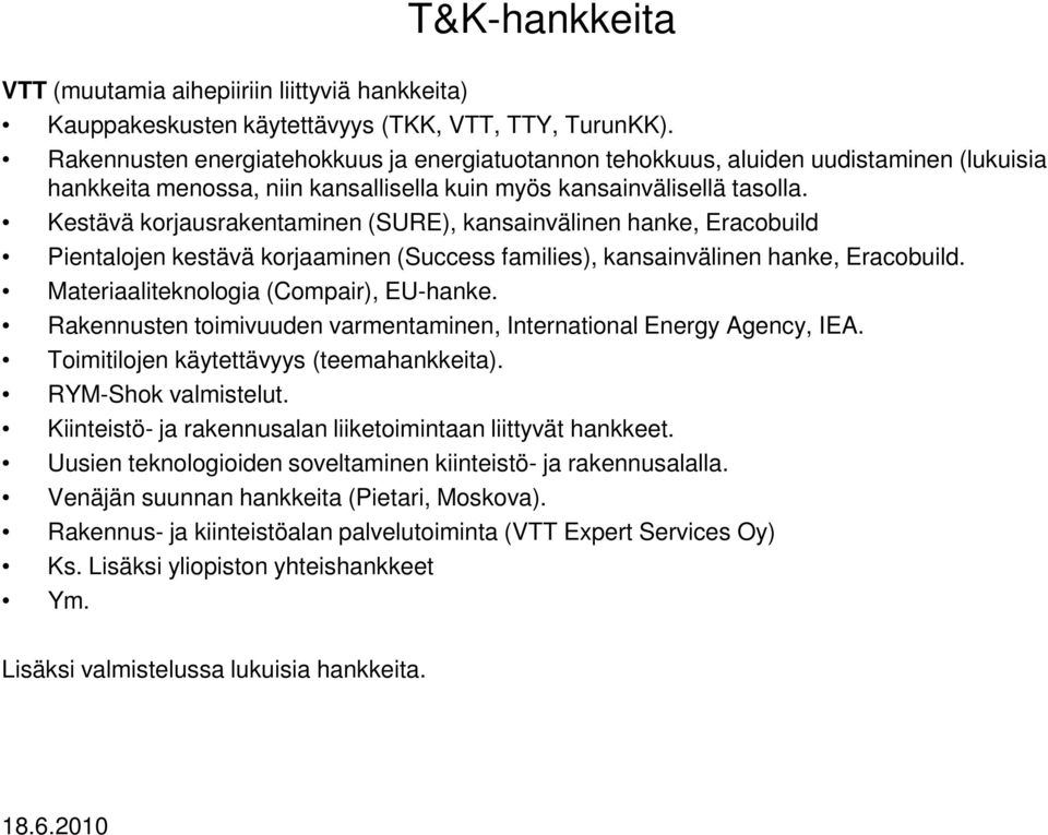 Kestävä korjausrakentaminen (SURE), kansainvälinen hanke, Eracobuild Pientalojen kestävä korjaaminen (Success families), kansainvälinen hanke, Eracobuild. Materiaaliteknologia (Compair), EU-hanke.