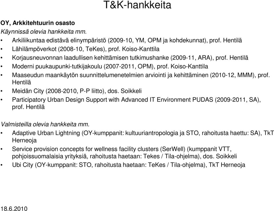 Koiso-Kanttila Maaseudun maankäytön suunnittelumenetelmien arviointi ja kehittäminen (2010-12, MMM), prof. Hentilä Meidän City (2008-2010, P-P liitto), dos.
