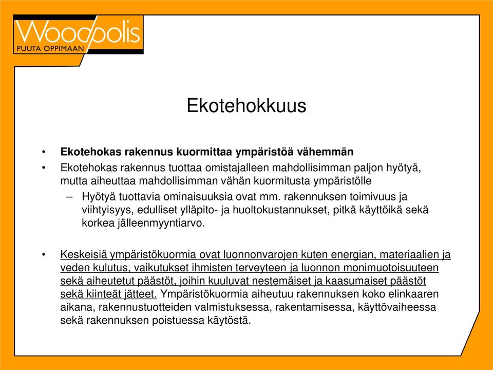 Keskeisiä ympäristökuormia ovat luonnonvarojen kuten energian, materiaalien ja veden kulutus, vaikutukset ihmisten terveyteen ja luonnon monimuotoisuuteen sekä aiheutetut päästöt, joihin kuuluvat