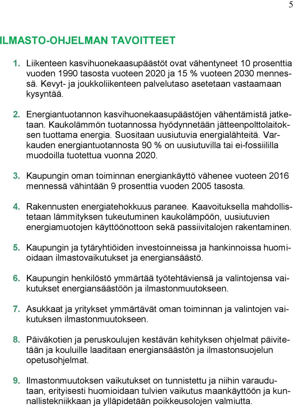 Kaukolämmön tuotannossa hyödynnetään jätteenpolttolaitoksen tuottama energia. Suositaan uusiutuvia energialähteitä.