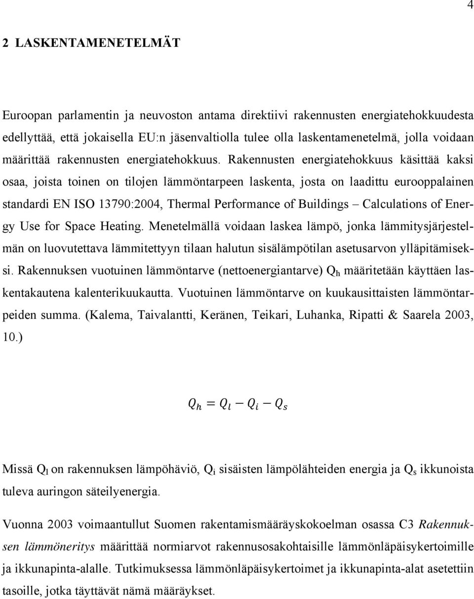 Rakennusten energiatehokkuus käsittää kaksi osaa, joista toinen on tilojen lämmöntarpeen laskenta, josta on laadittu eurooppalainen standardi EN ISO 13790:2004, Thermal Performance of Buildings