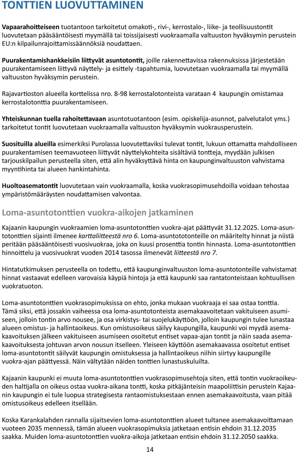 Puurakentamishankkeisiin liittyvät asuntotontit, joille rakennettavissa rakennuksissa järjestetään puurakentamiseen liittyvä näyttely- ja esittely -tapahtumia, luovutetaan vuokraamalla tai myymällä