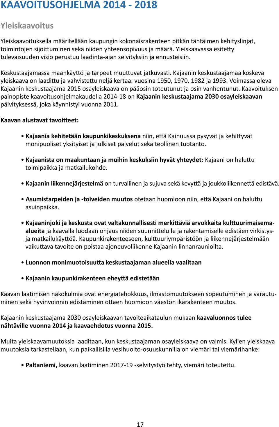 Kajaanin keskustaajamaa koskeva yleiskaava on laadittu ja vahvistettu neljä kertaa: vuosina 1950, 1970, 1982 ja 1993.