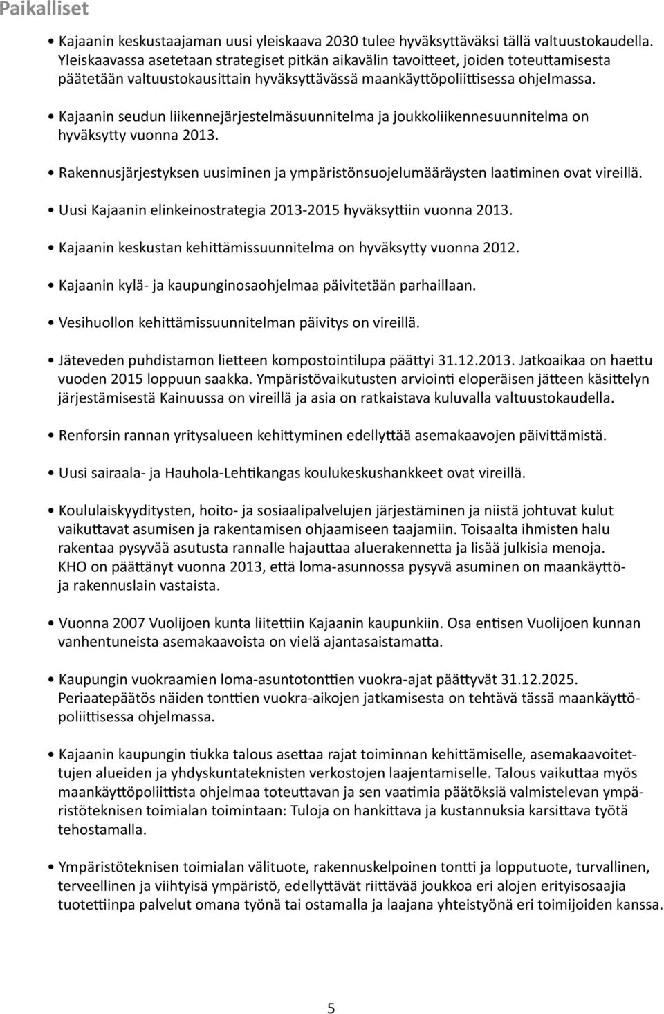 Kajaanin seudun liikennejärjestelmäsuunnitelma ja joukkoliikennesuunnitelma on hyväksytty vuonna 2013. Rakennusjärjestyksen uusiminen ja ympäristönsuojelumääräysten laatiminen ovat vireillä.