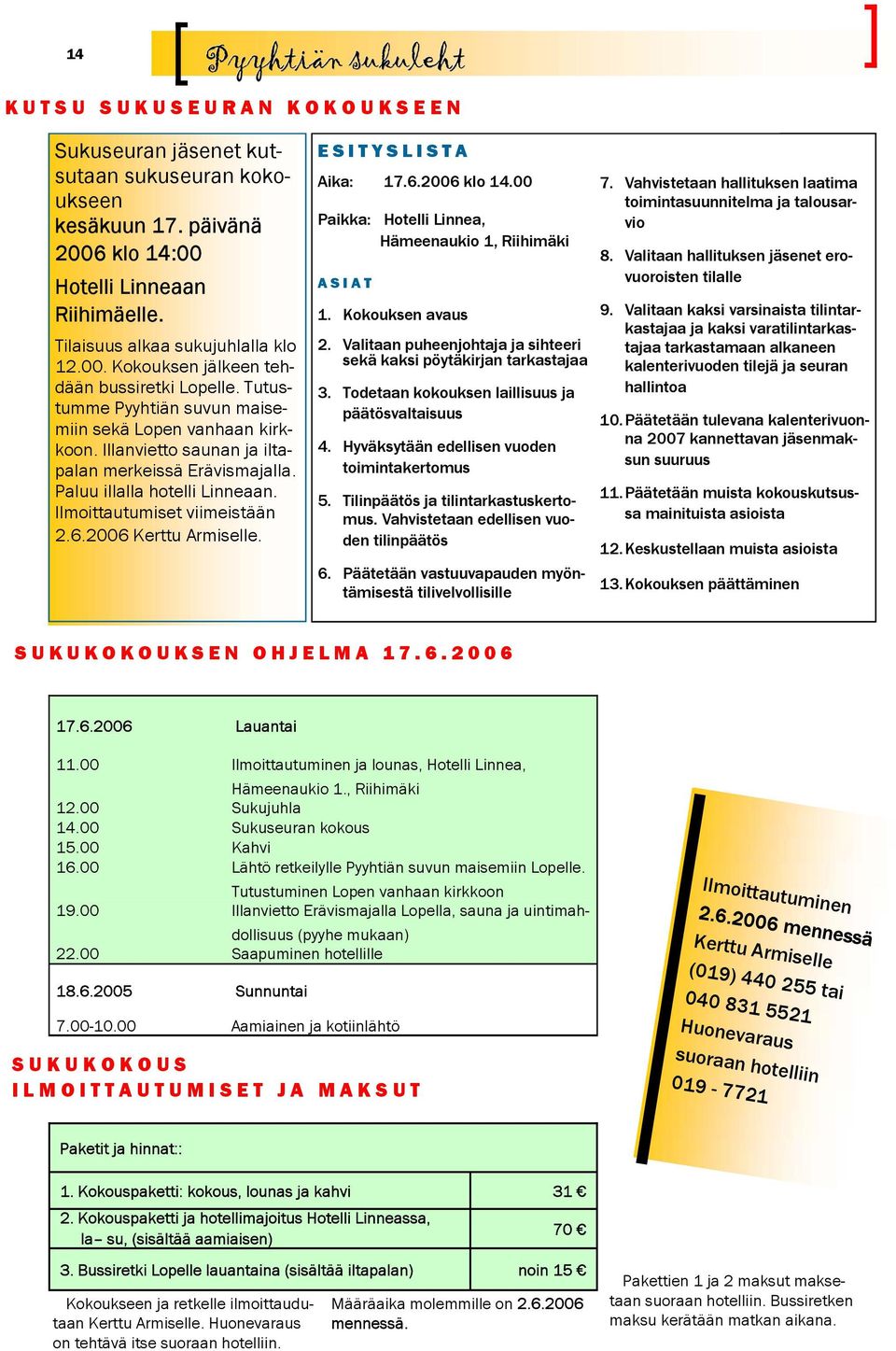 Illanvietto saunan ja iltapalan merkeissä Erävismajalla. Paluu illalla hotelli Linneaan. Ilmoittautumiset viimeistään 2.6.2006 Kerttu Armiselle. ESITYSLISTA Aika: 17.6.2006 klo 14.