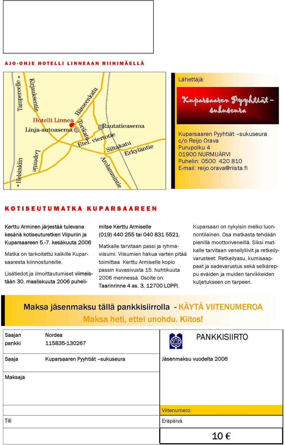 Lisätiedot ja ilmoittautumiset viimeistään 30. maaliskuuta 2006 puhelimitse Kerttu Armiselle (019) 440 255 tai 040 831 5521. Matkalle tarvitaan passi ja ryhmäviisumi.