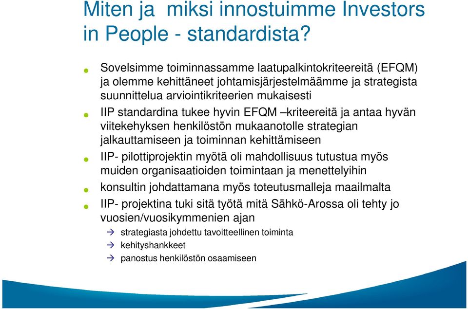 tukee hyvin EFQM kriteereitä ja antaa hyvän viitekehyksen henkilöstön mukaanotolle strategian jalkauttamiseen ja toiminnan kehittämiseen IIP- pilottiprojektin myötä oli mahdollisuus