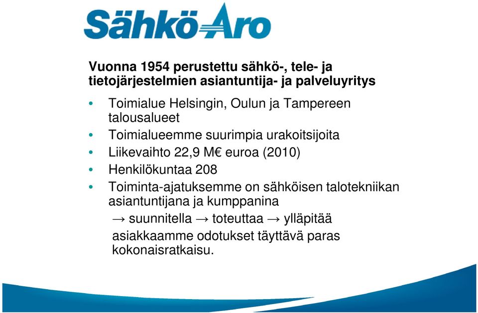 Liikevaihto 22,9 M euroa (2010) Henkilökuntaa 208 Toiminta-ajatuksemme on sähköisen talotekniikan