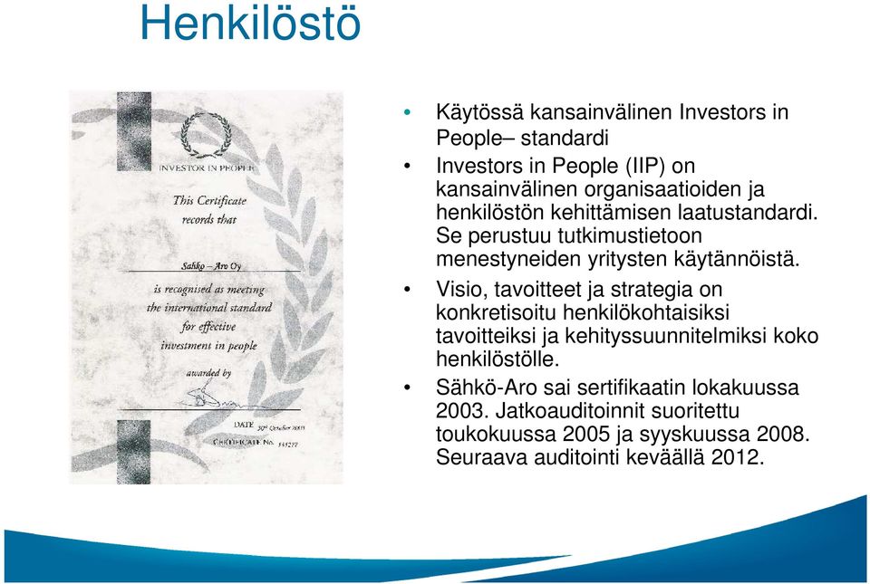 Visio, tavoitteet ja strategia on konkretisoitu henkilökohtaisiksi tavoitteiksi ja kehityssuunnitelmiksi koko henkilöstölle.