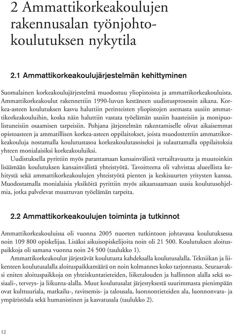 Korkeaasteen koulutuksen kasvu haluttiin perinteisten yliopistojen asemasta uusiin ammattikorkeakouluihin, koska näin haluttiin vastata työelämän uusiin haasteisiin ja monipuolistuneisiin osaamisen