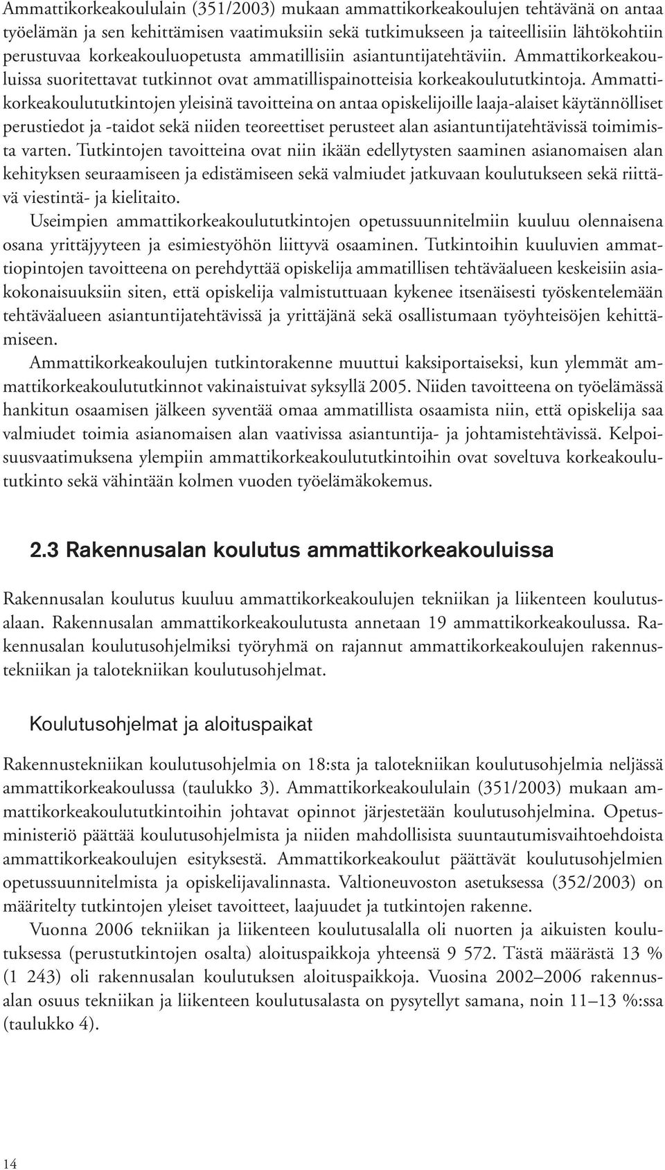 Ammattikorkeakoulututkintojen yleisinä tavoitteina on antaa opiskelijoille laajaalaiset käytännölliset perustiedot ja taidot sekä niiden teoreettiset perusteet alan asiantuntijatehtävissä toimimista