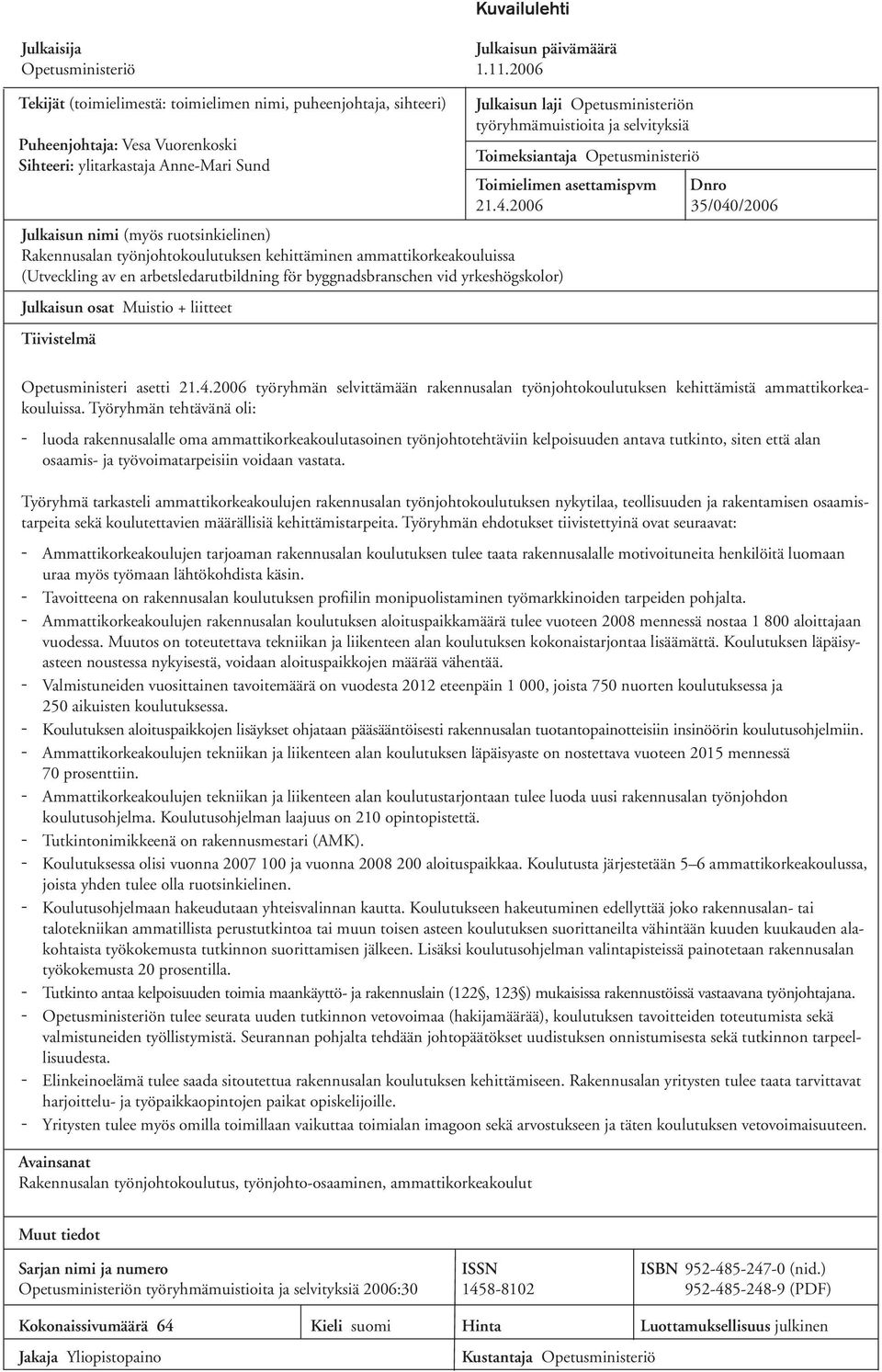 työnjohtokoulutuksen kehittäminen ammattikorkeakouluissa (Utveckling av en arbetsledarutbildning för byggnadsbranschen vid yrkeshögskolor) Julkaisun osat Muistio + liitteet Tiivistelmä Julkaisun laji