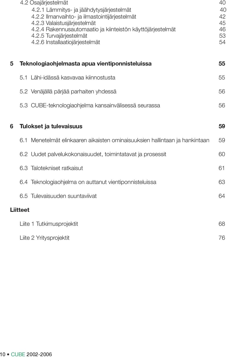 3 CUBE-teknologiaohjelma kansainvälisessä seurassa 56 6 Tulokset ja tulevaisuus 59 6.1 Menetelmät elinkaaren aikaisten ominaisuuksien hallintaan ja hankintaan 59 6.