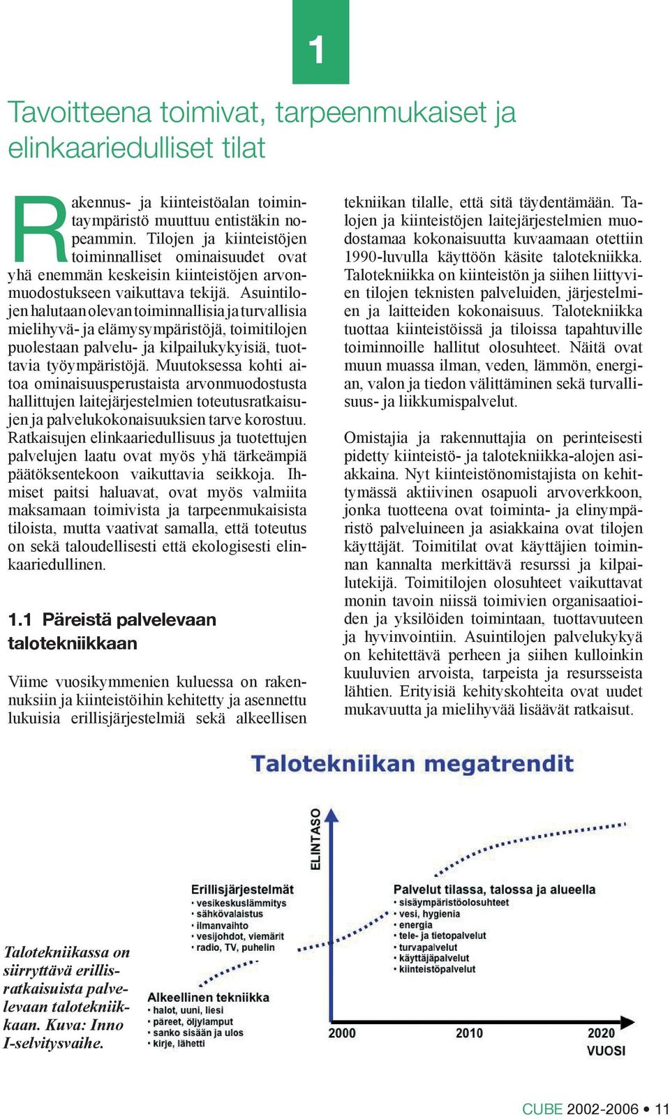 Asuintilojen halutaan olevan toiminnallisia ja turvallisia mielihyvä- ja elämysympäristöjä, toimitilojen puolestaan palvelu- ja kilpailukykyisiä, tuottavia työympäristöjä.