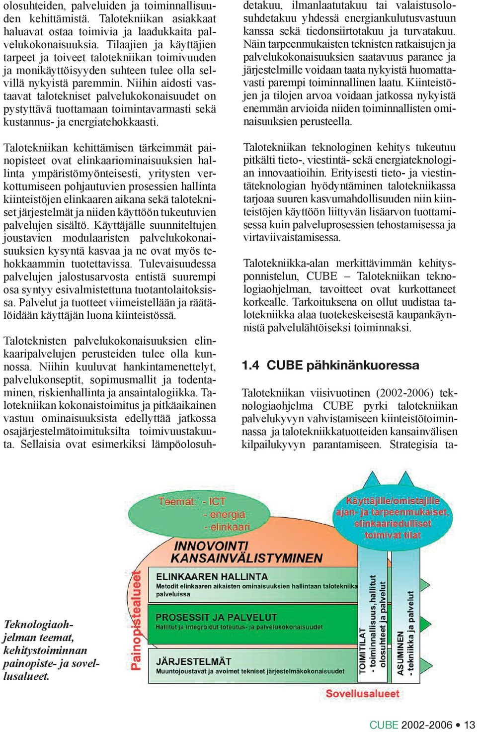 Niihin aidosti vastaavat talotekniset palvelukokonaisuudet on pystyttävä tuottamaan toimintavarmasti sekä kustannus- ja energiatehokkaasti.