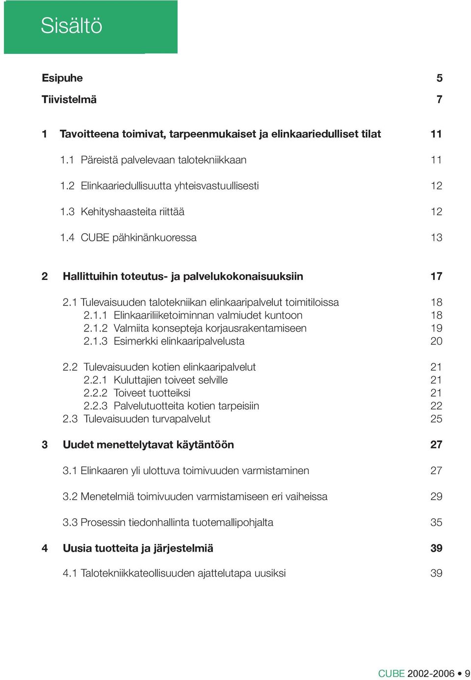 1.2 Valmiita konsepteja korjausrakentamiseen 19 2.1.3 Esimerkki elinkaaripalvelusta 20 2.2 Tulevaisuuden kotien elinkaaripalvelut 21 2.2.1 Kuluttajien toiveet selville 21 2.2.2 Toiveet tuotteiksi 21 2.