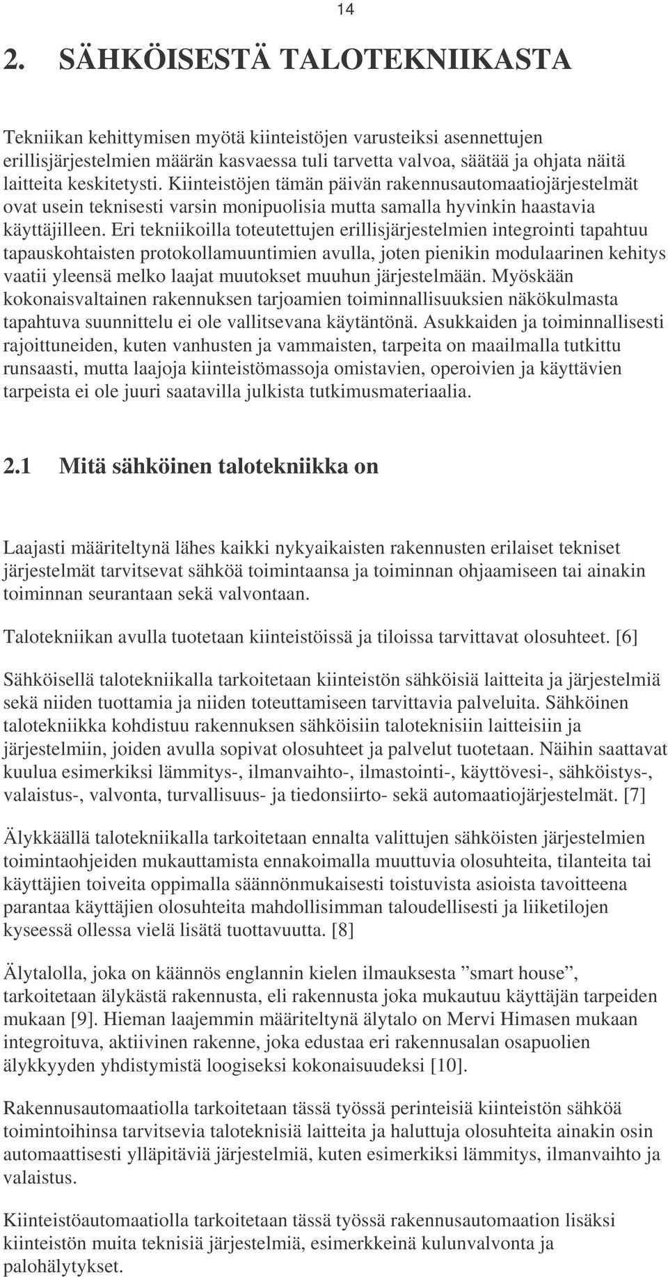 Eri tekniikoilla toteutettujen erillisjärjestelmien integrointi tapahtuu tapauskohtaisten protokollamuuntimien avulla, joten pienikin modulaarinen kehitys vaatii yleensä melko laajat muutokset muuhun