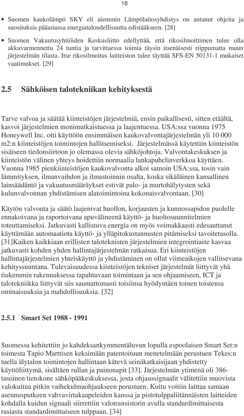 Itse rikosilmoitus laitteiston tulee täyttää SFS-EN 50131-1 mukaiset vaatimukset. [29] 2.