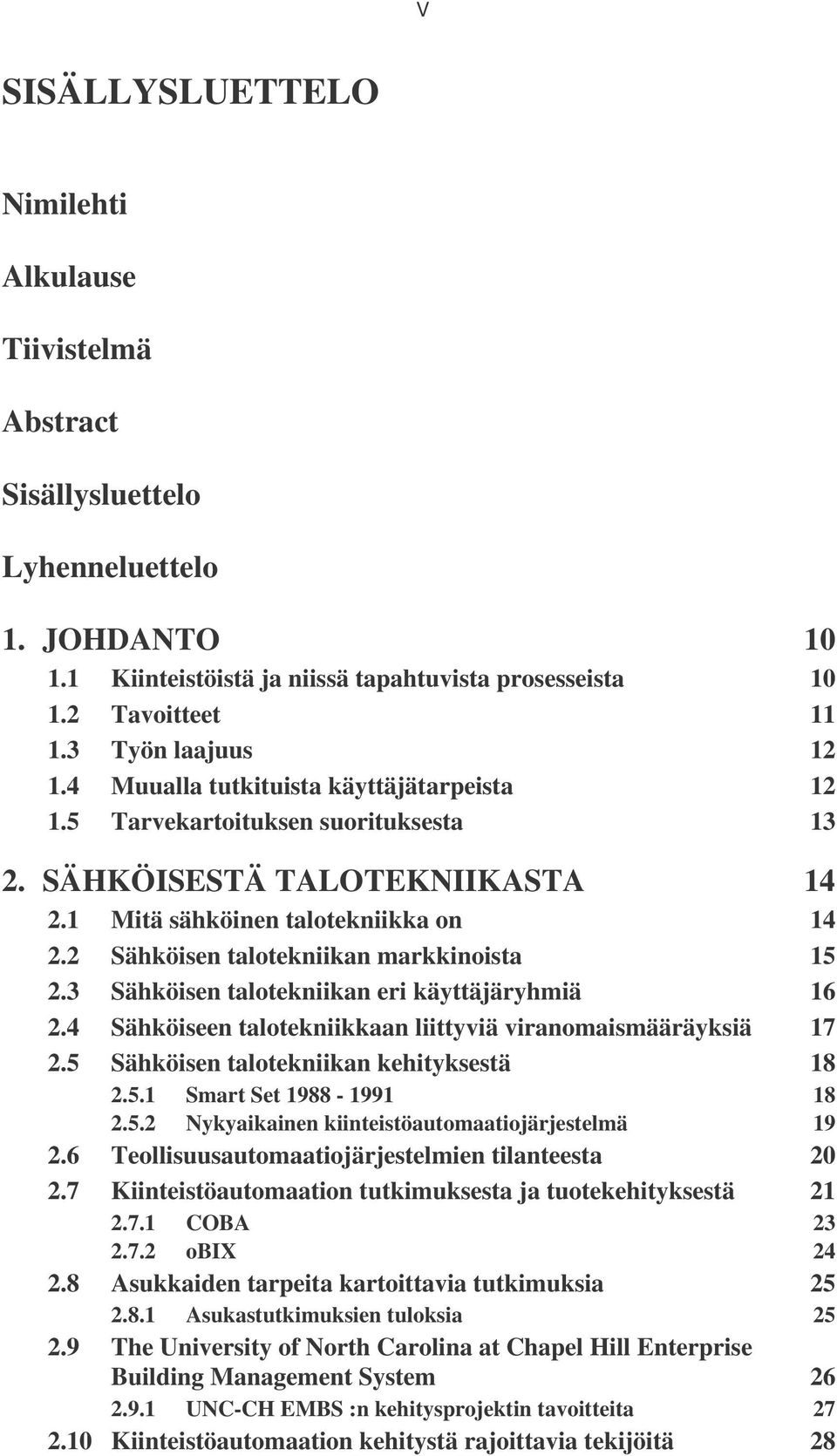 2 Sähköisen talotekniikan markkinoista 15 2.3 Sähköisen talotekniikan eri käyttäjäryhmiä 16 2.4 Sähköiseen talotekniikkaan liittyviä viranomaismääräyksiä 17 2.