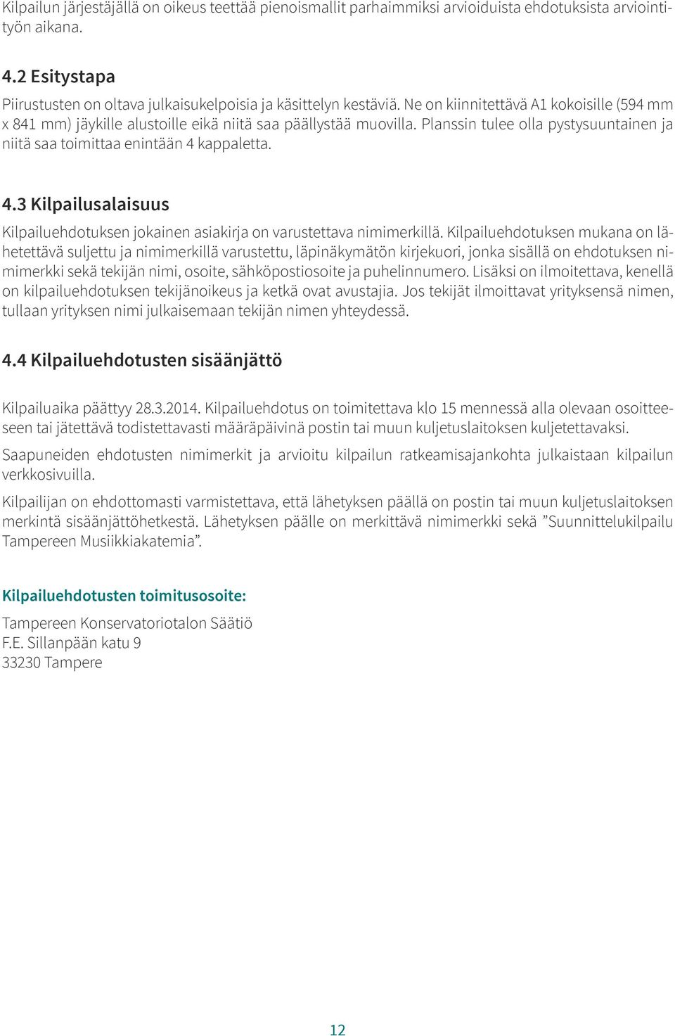 kappaletta. 4.3 Kilpailusalaisuus Kilpailuehdotuksen jokainen asiakirja on varustettava nimimerkillä.