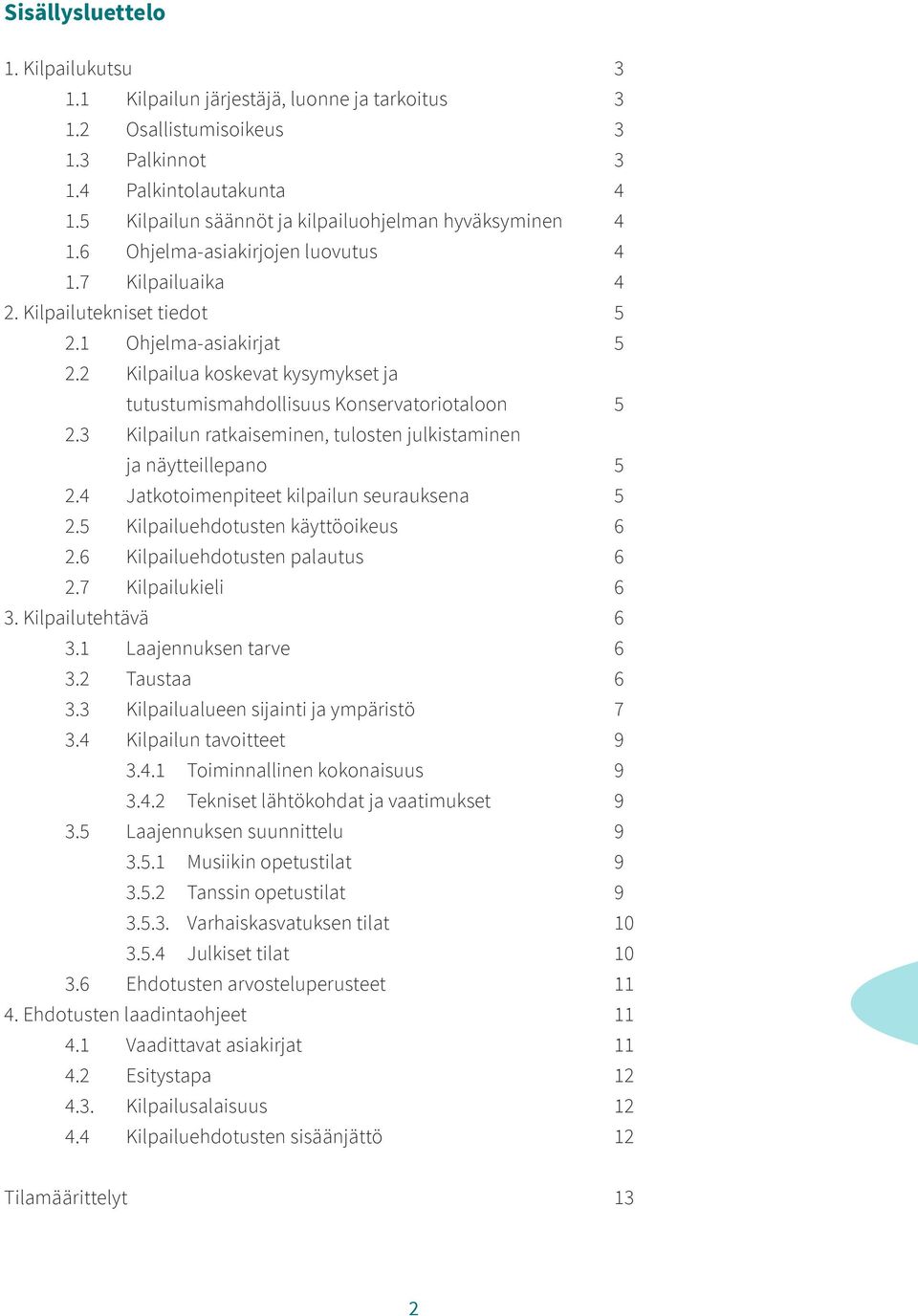 2 Kilpailua koskevat kysymykset ja tutustumismahdollisuus Konservatoriotaloon 5 2.3 Kilpailun ratkaiseminen, tulosten julkistaminen ja näytteillepano 5 2.4 Jatkotoimenpiteet kilpailun seurauksena 5 2.