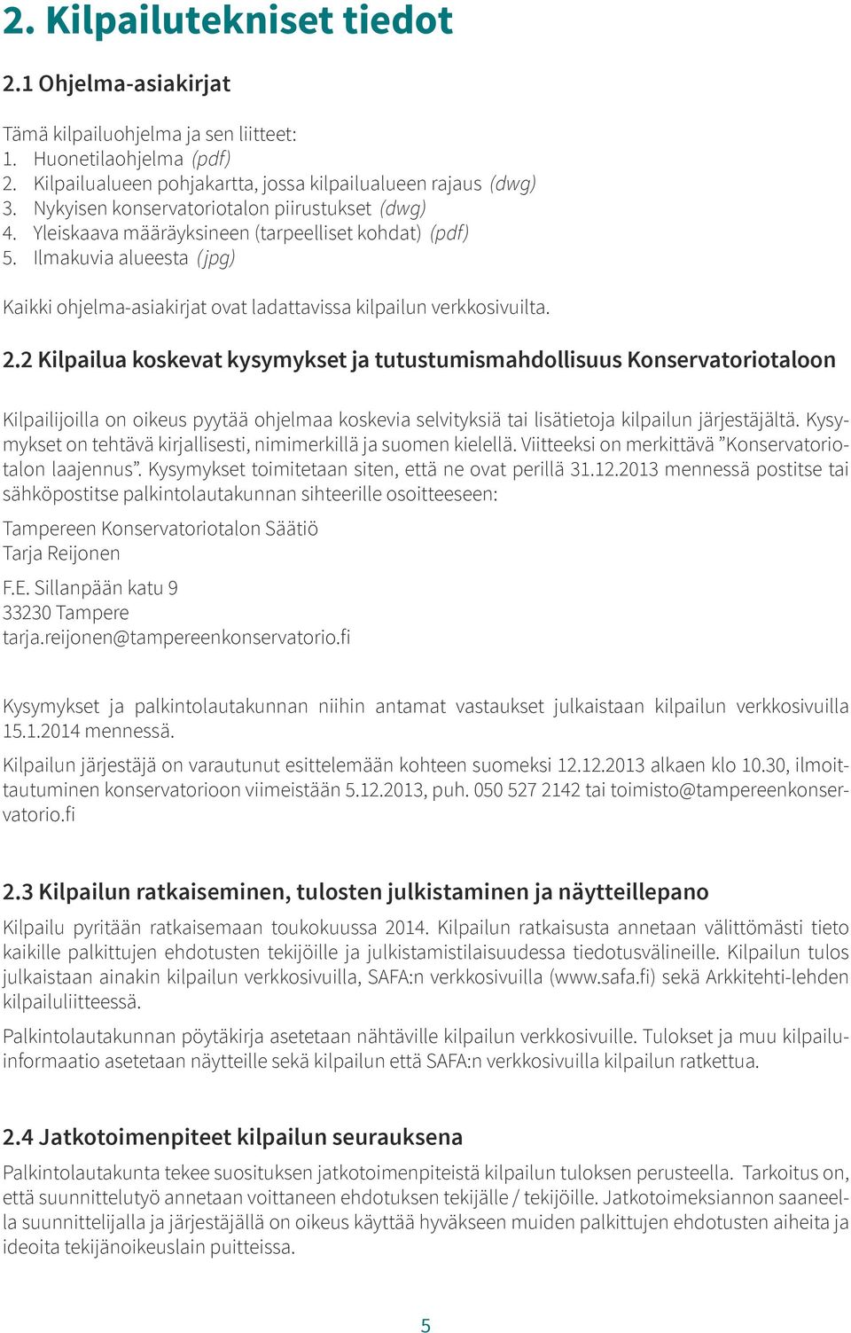 2.2 Kilpailua koskevat kysymykset ja tutustumismahdollisuus Konservatoriotaloon Kilpailijoilla on oikeus pyytää ohjelmaa koskevia selvityksiä tai lisätietoja kilpailun järjestäjältä.