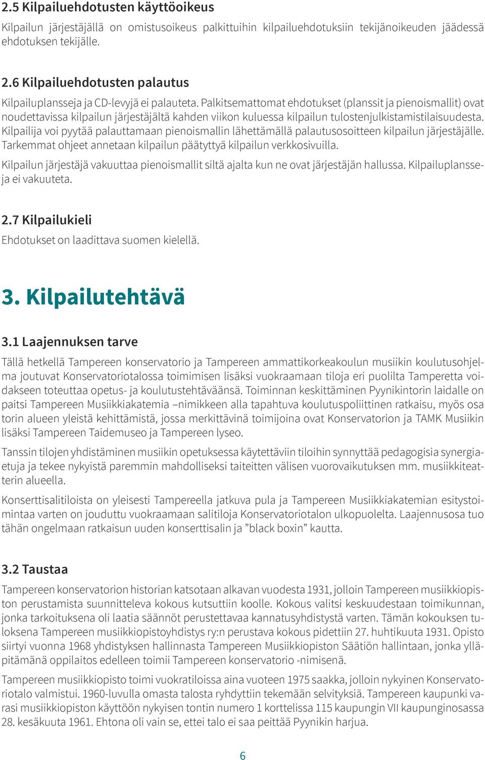 Palkitsemattomat ehdotukset (planssit ja pienoismallit) ovat noudettavissa kilpailun järjestäjältä kahden viikon kuluessa kilpailun tulostenjulkistamistilaisuudesta.