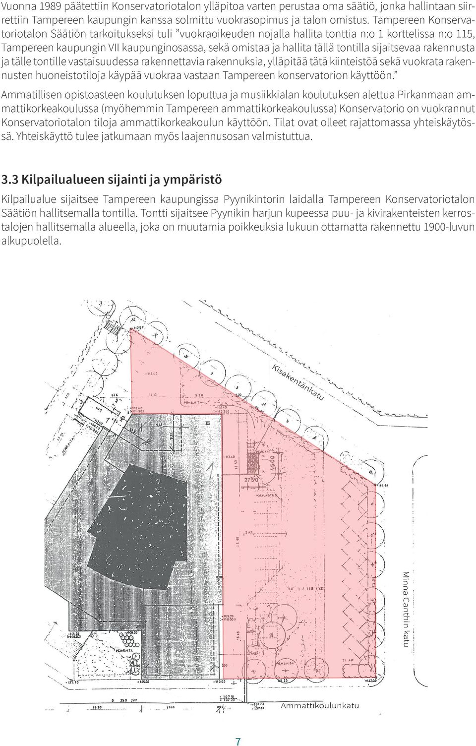 tontilla sijaitsevaa rakennusta ja tälle tontille vastaisuudessa rakennettavia rakennuksia, ylläpitää tätä kiinteistöä sekä vuokrata rakennusten huoneistotiloja käypää vuokraa vastaan Tampereen