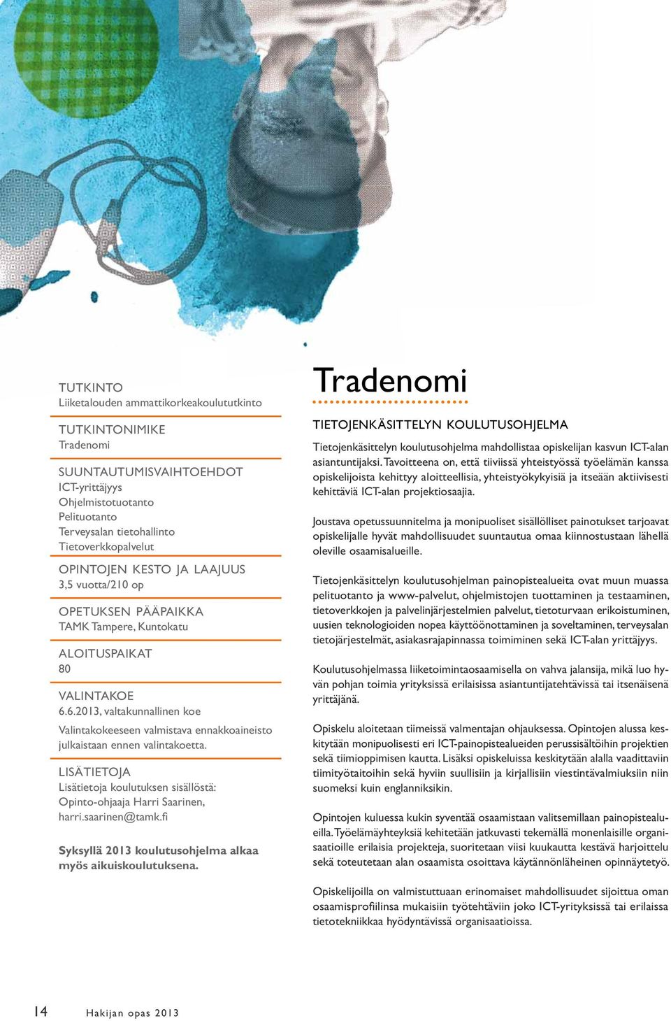 6.2013, valtakunnallinen koe Valintakokeeseen valmistava ennakkoaineisto julkaistaan ennen valintakoetta. LISÄTIETOJA Lisätietoja koulutuksen sisällöstä: Opinto-ohjaaja Harri Saarinen, harri.