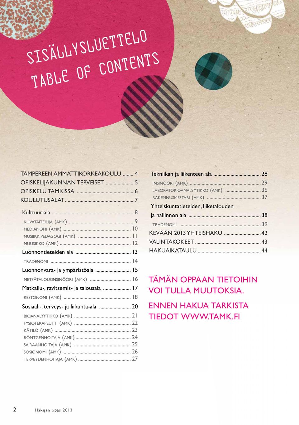 .. 16 Matkailu-, ravitsemis- ja talousala... 17 RESTONOMI (AMK)... 18 Sosiaali-, terveys- ja liikunta-ala... 20 BIOANALYYTIKKO (AMK)... 21 FYSIOTERAPEUTTI (AMK)... 22 KÄTILÖ (AMK).