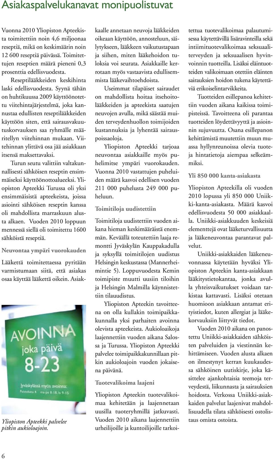 Syynä tähän on huhtikuussa 2009 käyttöönotettu viitehintajärjestelmä, joka kannustaa edullisten reseptilääkkeiden käyttöön siten, että sairausvakuutuskorvauksen saa ryhmälle määritellyn viitehinnan