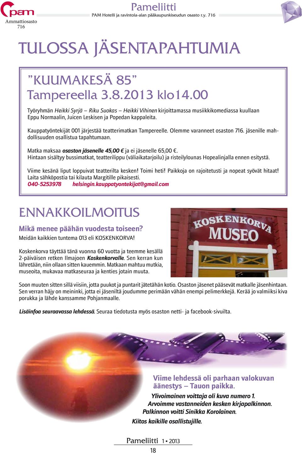 Kauppatyöntekijät 001 järjestää teatterimatkan Tampereelle. Olemme varanneet osaston. jäsenille mahdollisuuden osallistua tapahtumaan. Matka maksaa osaston jäsenelle 45,00 ja ei jäsenelle 65,00.