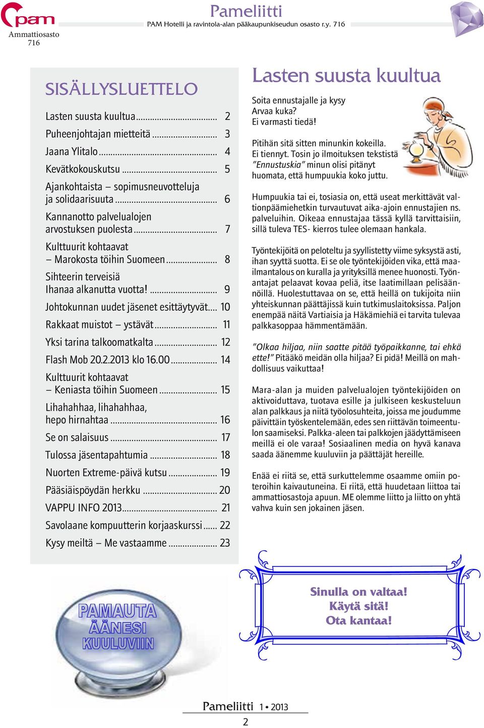 .. 8 Sihteerin terveisiä Ihanaa alkanutta vuotta!... 9 Johtokunnan uudet jäsenet esittäytyvät... 10 Rakkaat muistot ystävät... 11 Yksi tarina talkoomatkalta... 12 Flash Mob 20.2.2013 klo 16.00.