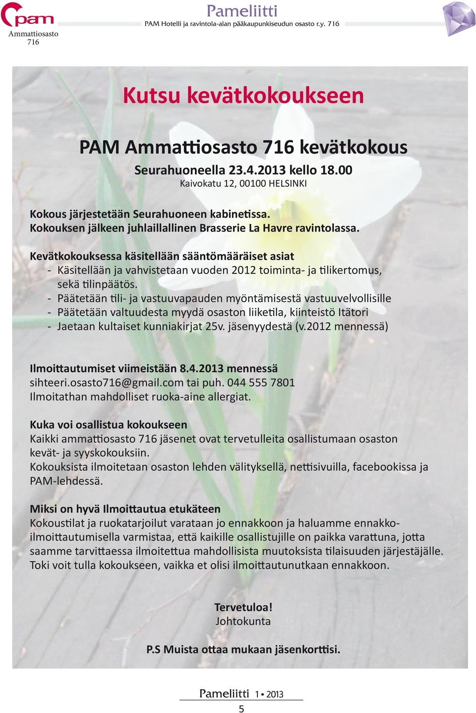 Kevätkokouksessa käsitellään sääntömääräiset asiat - Käsitellään ja vahvistetaan vuoden 2012 toiminta- ja tilikertomus, sekä tilinpäätös.