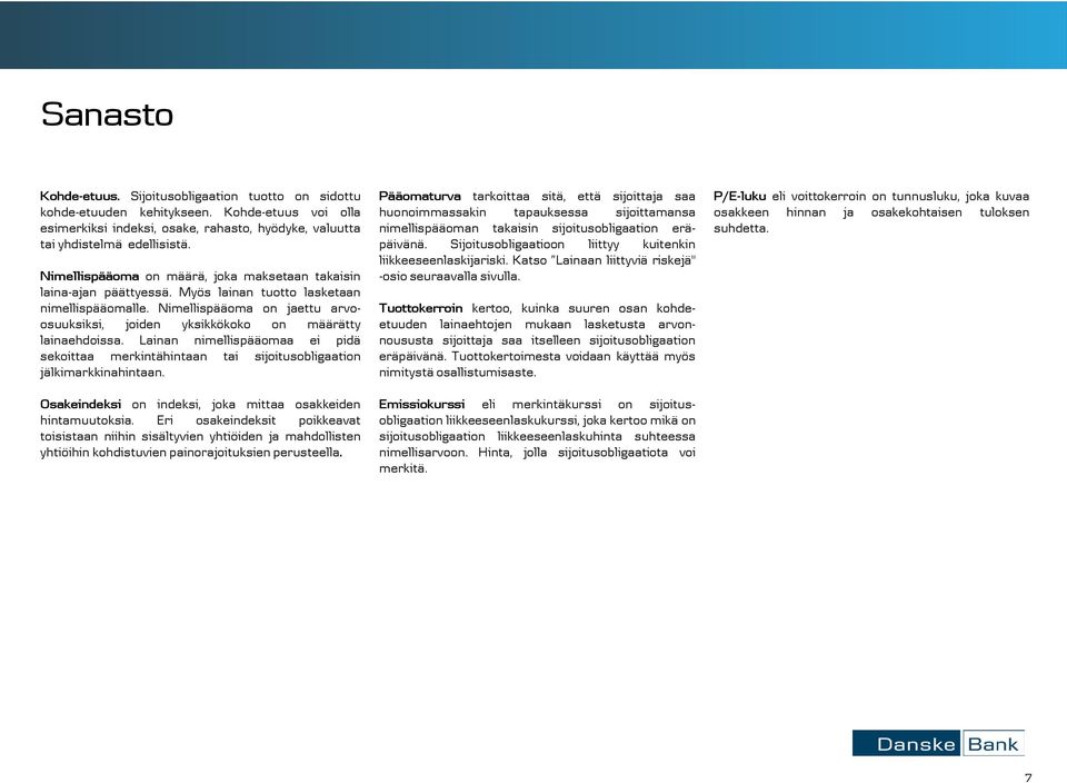 Nimellispääoma on jaettu arvoosuuksiksi, joiden yksikkökoko on määrätty lainaehdoissa. Lainan nimellispääomaa ei pidä sekoittaa merkintähintaan tai sijoitusobligaation jälkimarkkinahintaan.