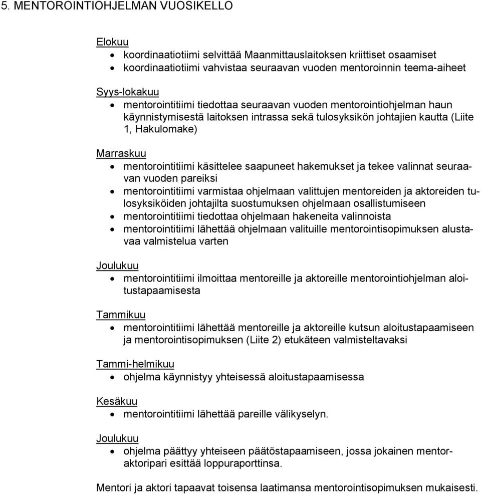 saapuneet hakemukset ja tekee valinnat seuraavan vuoden pareiksi mentorointitiimi varmistaa ohjelmaan valittujen mentoreiden ja aktoreiden tulosyksiköiden johtajilta suostumuksen ohjelmaan