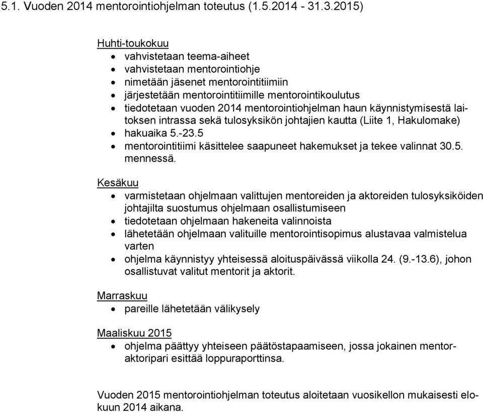 mentorointiohjelman haun käynnistymisestä laitoksen intrassa sekä tulosyksikön johtajien kautta (Liite 1, Hakulomake) hakuaika 5.-23.