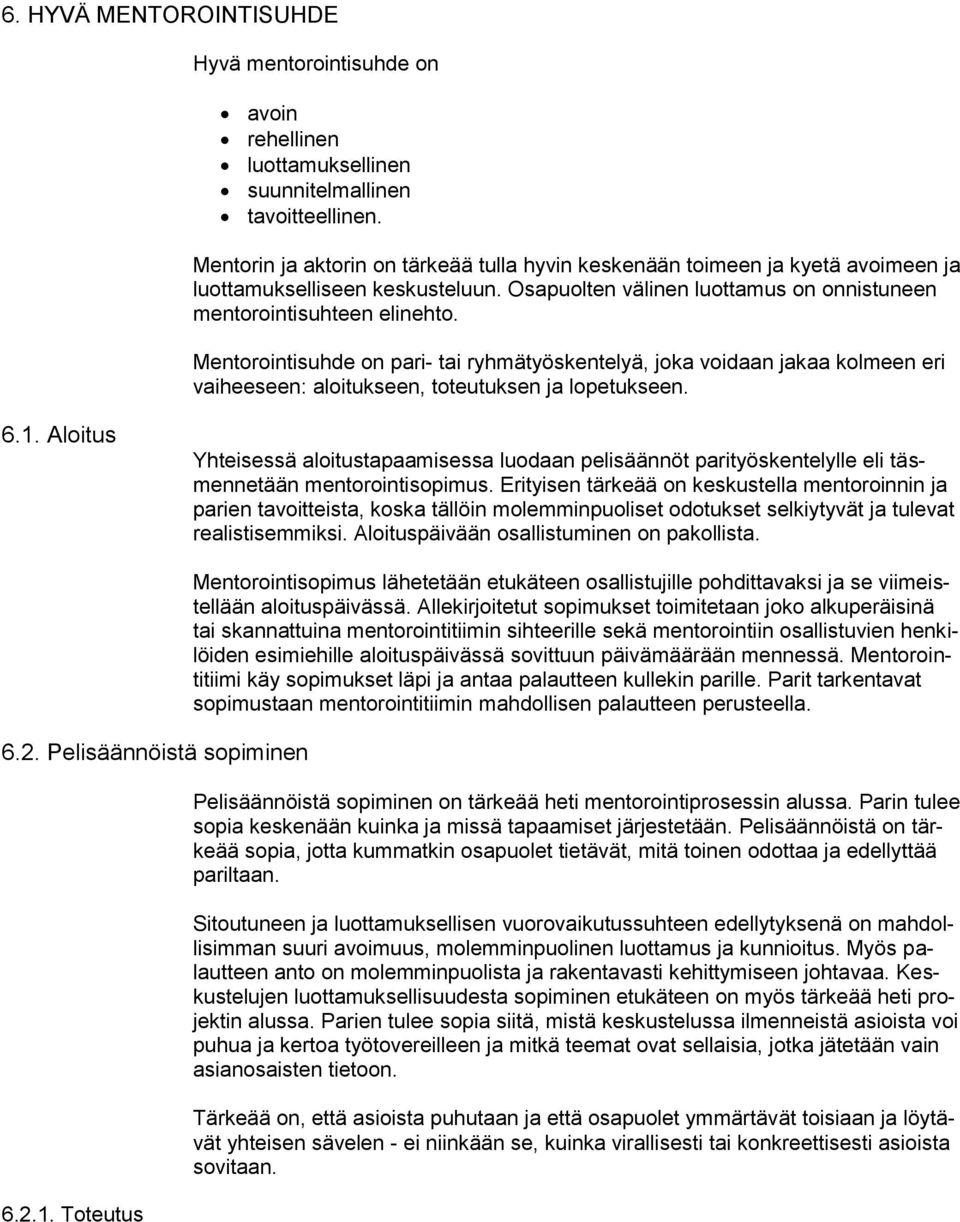 Mentorointisuhde on pari- tai ryhmätyöskentelyä, joka voidaan jakaa kolmeen eri vaiheeseen: aloitukseen, toteutuksen ja lopetukseen. 6.1.